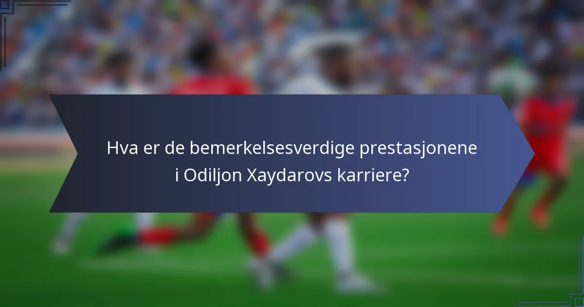 Hva er de bemerkelsesverdige prestasjonene i Odiljon Xaydarovs karriere?