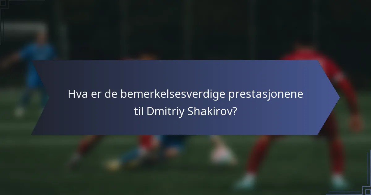 Hva er de bemerkelsesverdige prestasjonene til Dmitriy Shakirov?