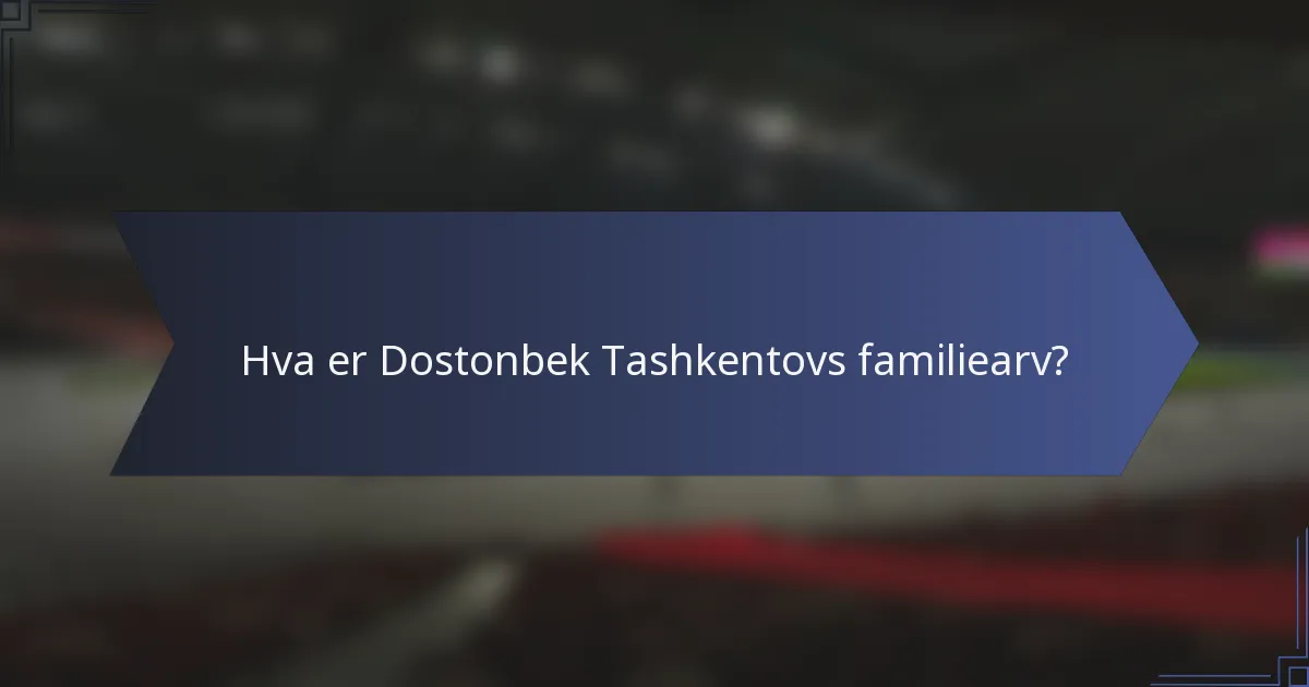 Hva er Dostonbek Tashkentovs familiearv?