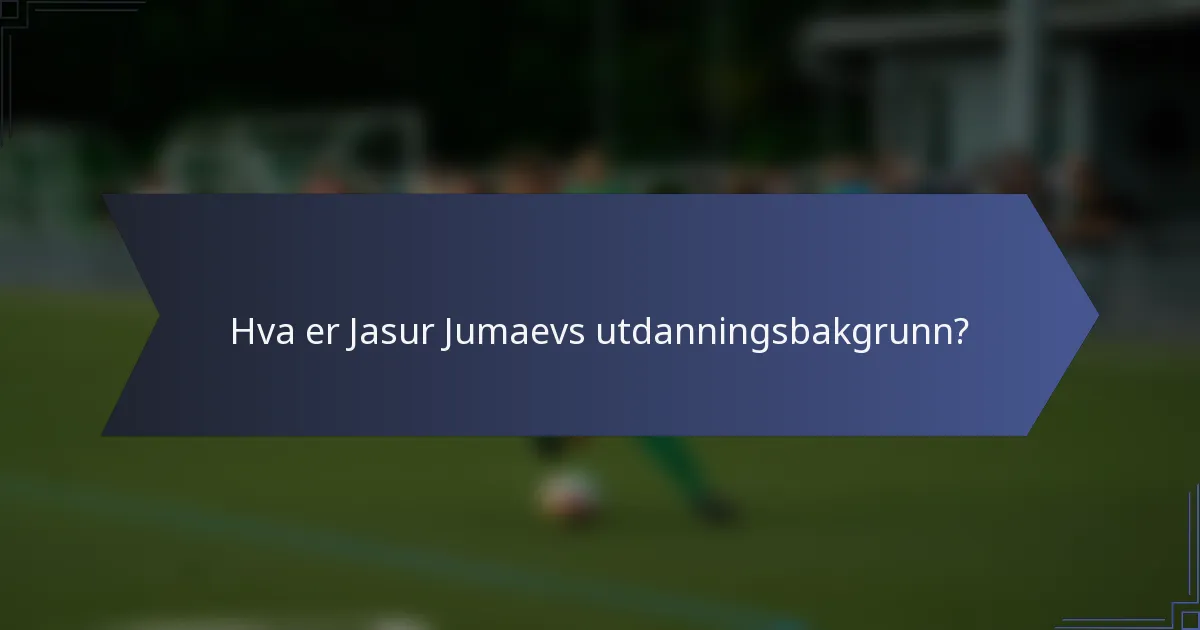 Hva er Jasur Jumaevs utdanningsbakgrunn?