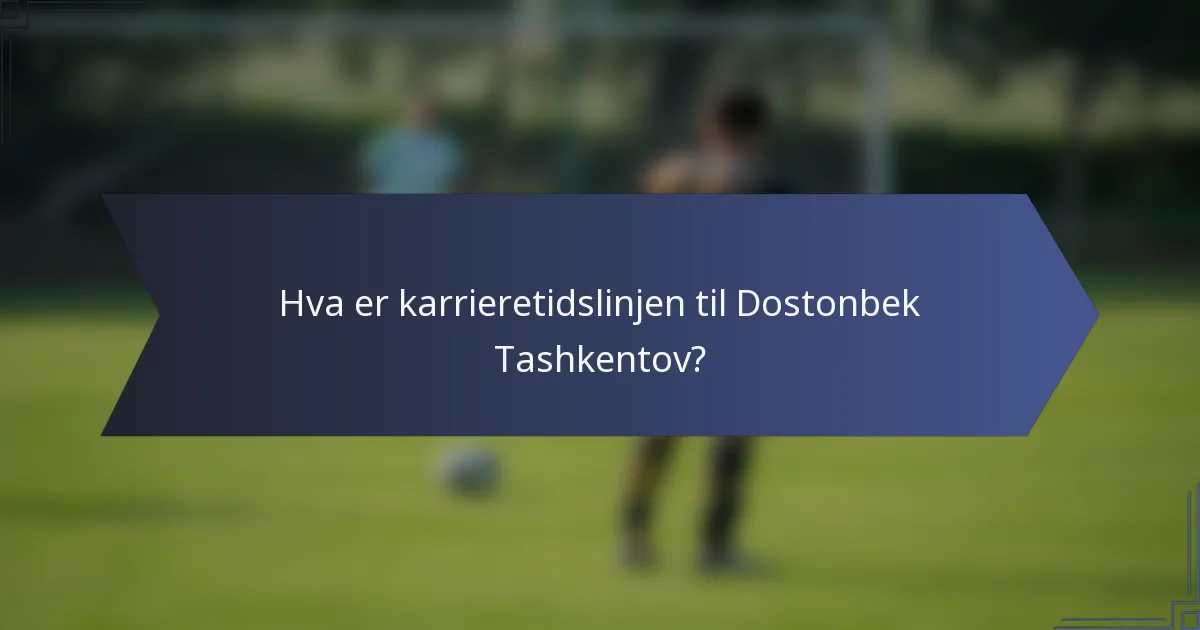 Hva er karrieretidslinjen til Dostonbek Tashkentov?