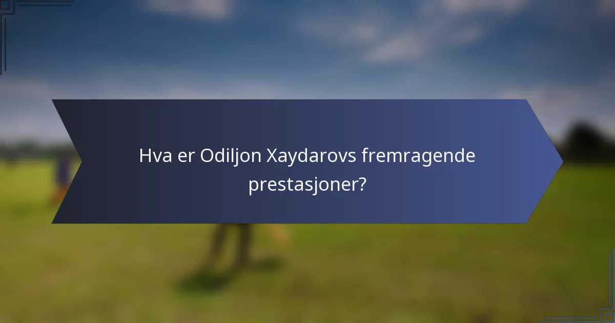 Hva er Odiljon Xaydarovs fremragende prestasjoner?