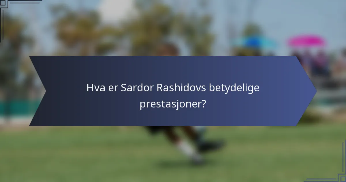 Hva er Sardor Rashidovs betydelige prestasjoner?