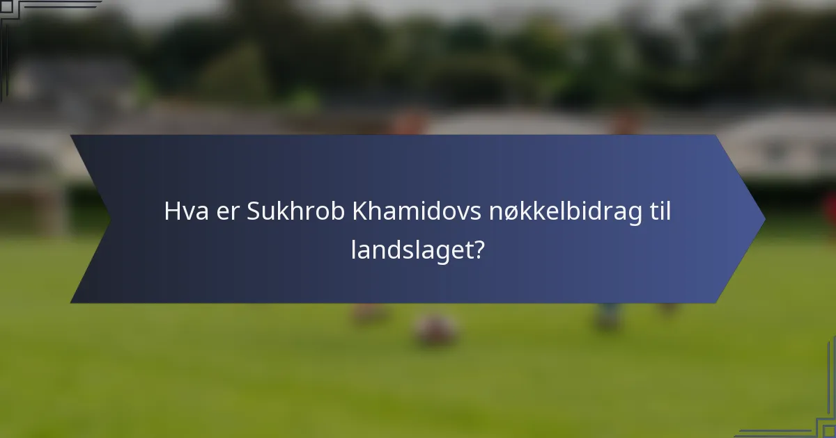 Hva er Sukhrob Khamidovs nøkkelbidrag til landslaget?