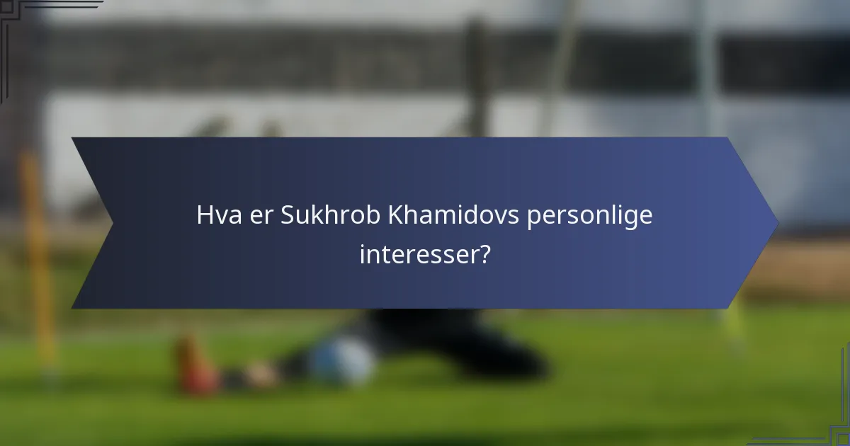 Hva er Sukhrob Khamidovs personlige interesser?