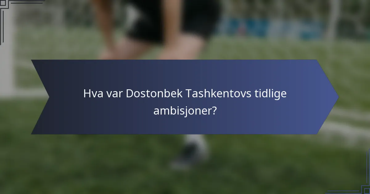 Hva var Dostonbek Tashkentovs tidlige ambisjoner?
