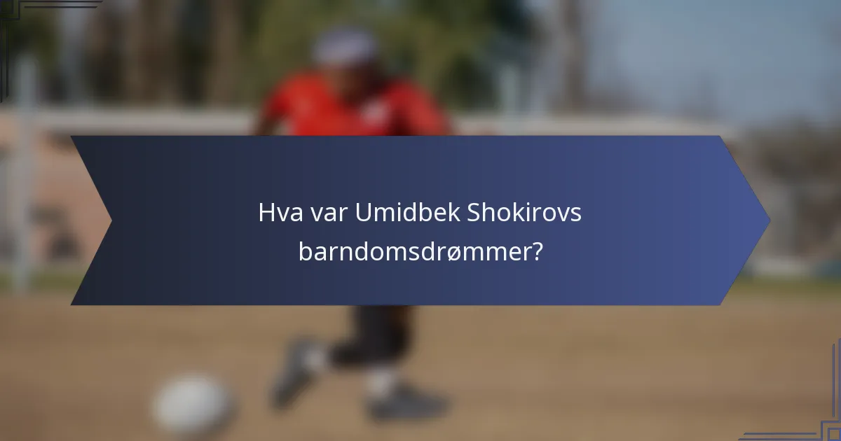 Hva var Umidbek Shokirovs barndomsdrømmer?