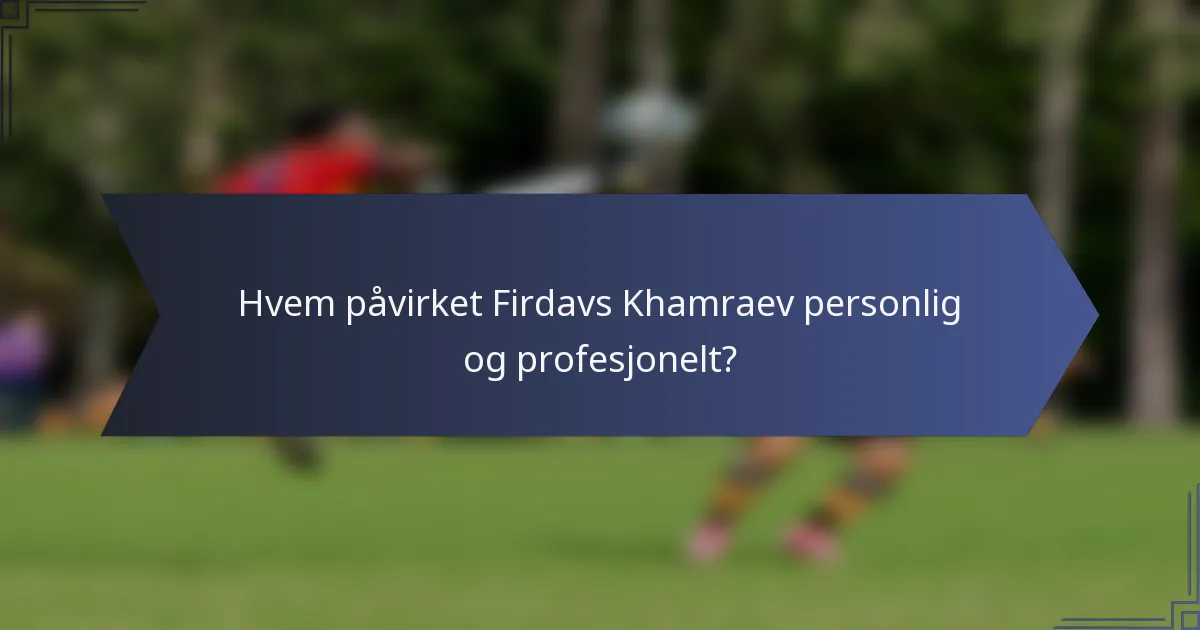 Hvem påvirket Firdavs Khamraev personlig og profesjonelt?
