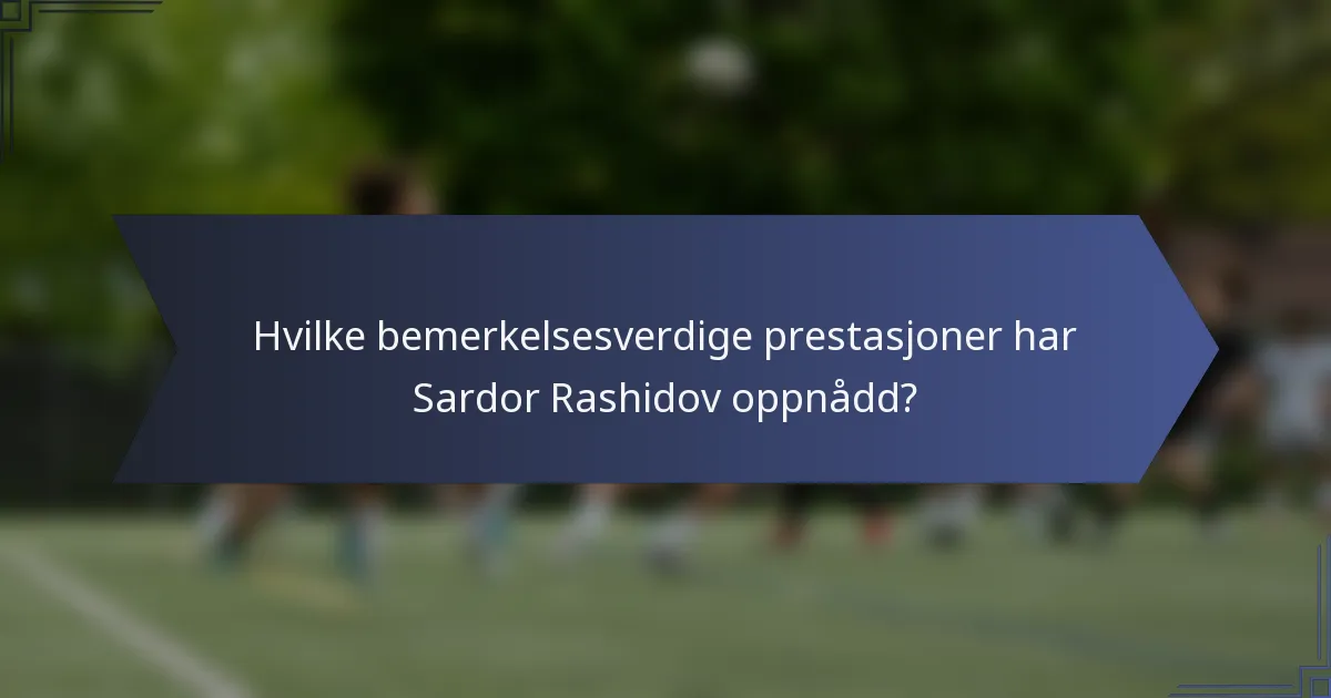 Hvilke bemerkelsesverdige prestasjoner har Sardor Rashidov oppnådd?