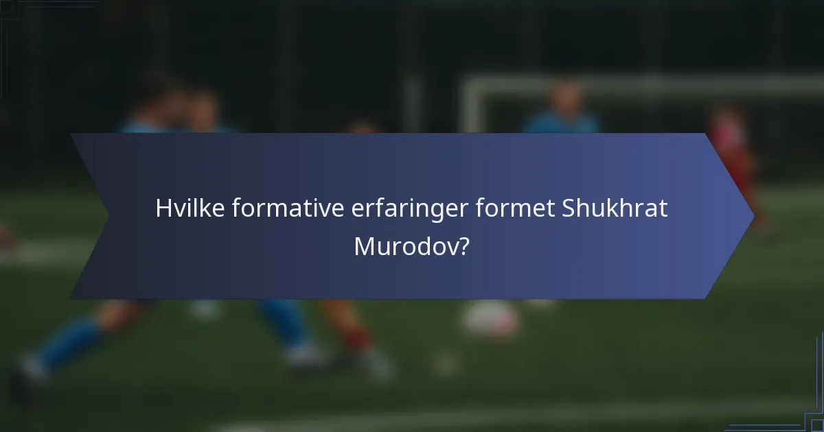 Hvilke formative erfaringer formet Shukhrat Murodov?