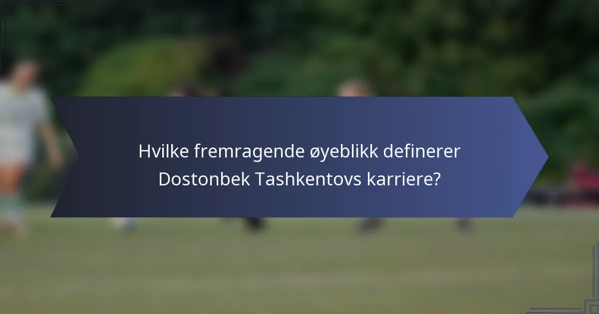 Hvilke fremragende øyeblikk definerer Dostonbek Tashkentovs karriere?
