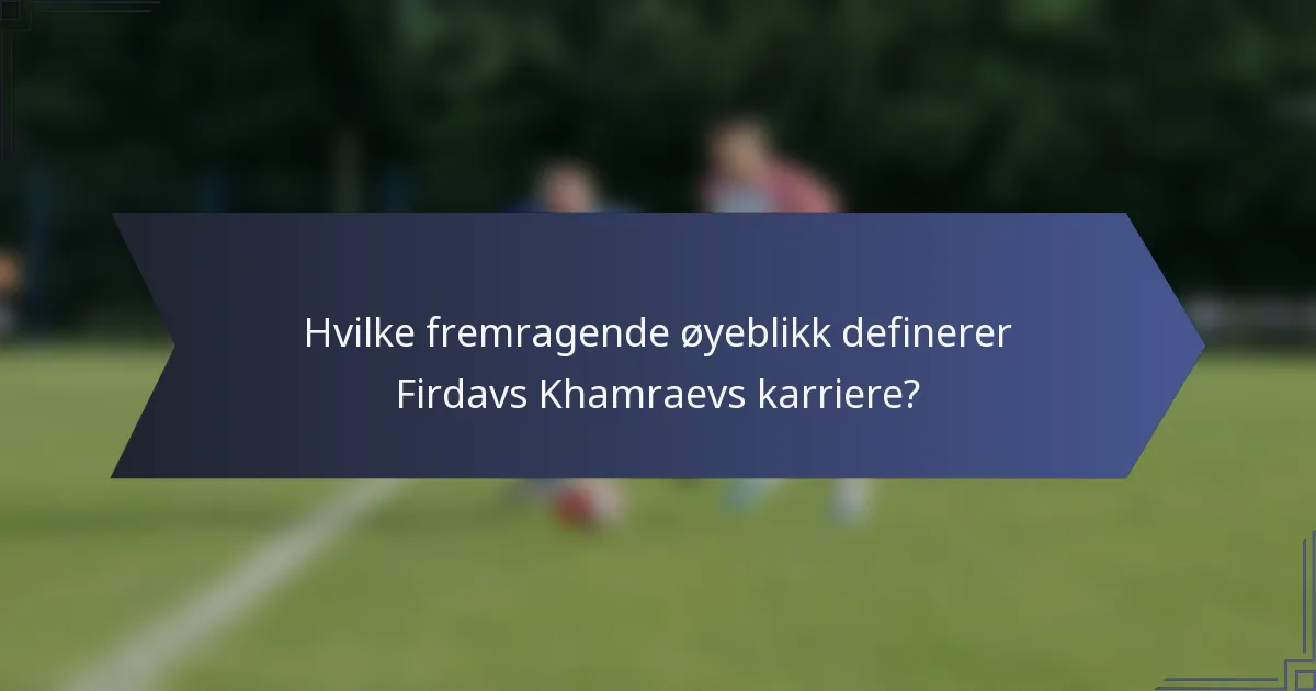 Hvilke fremragende øyeblikk definerer Firdavs Khamraevs karriere?