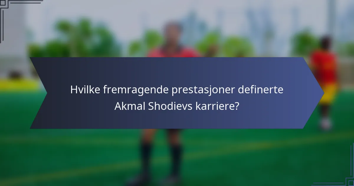 Hvilke fremragende prestasjoner definerte Akmal Shodievs karriere?