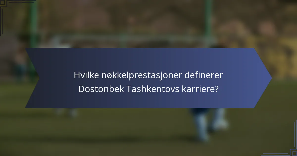 Hvilke nøkkelprestasjoner definerer Dostonbek Tashkentovs karriere?
