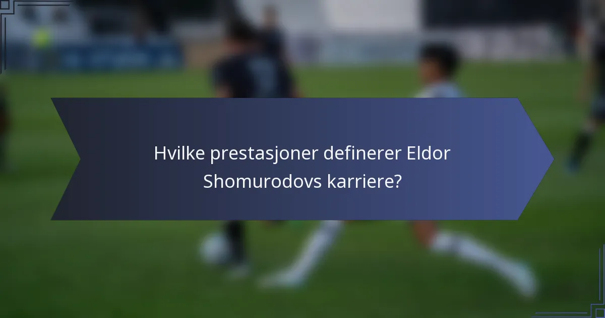 Hvilke prestasjoner definerer Eldor Shomurodovs karriere?