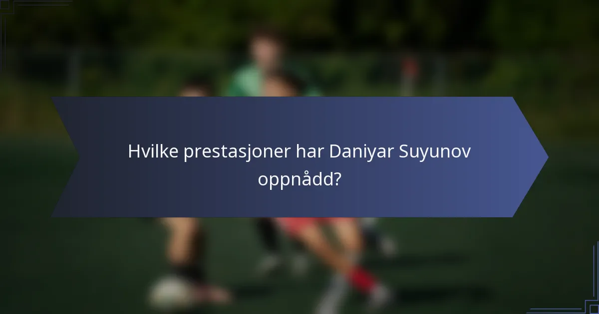Hvilke prestasjoner har Daniyar Suyunov oppnådd?