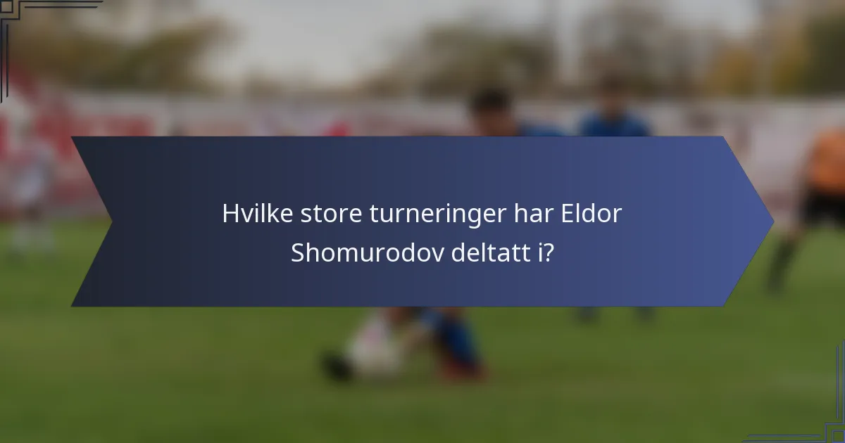 Hvilke store turneringer har Eldor Shomurodov deltatt i?