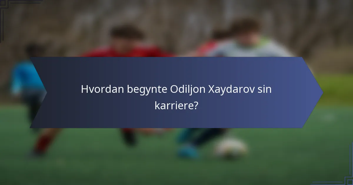 Hvordan begynte Odiljon Xaydarov sin karriere?