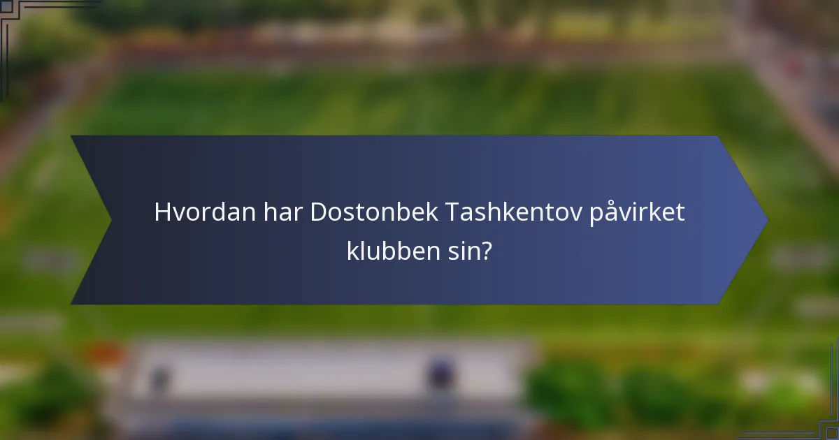 Hvordan har Dostonbek Tashkentov påvirket klubben sin?
