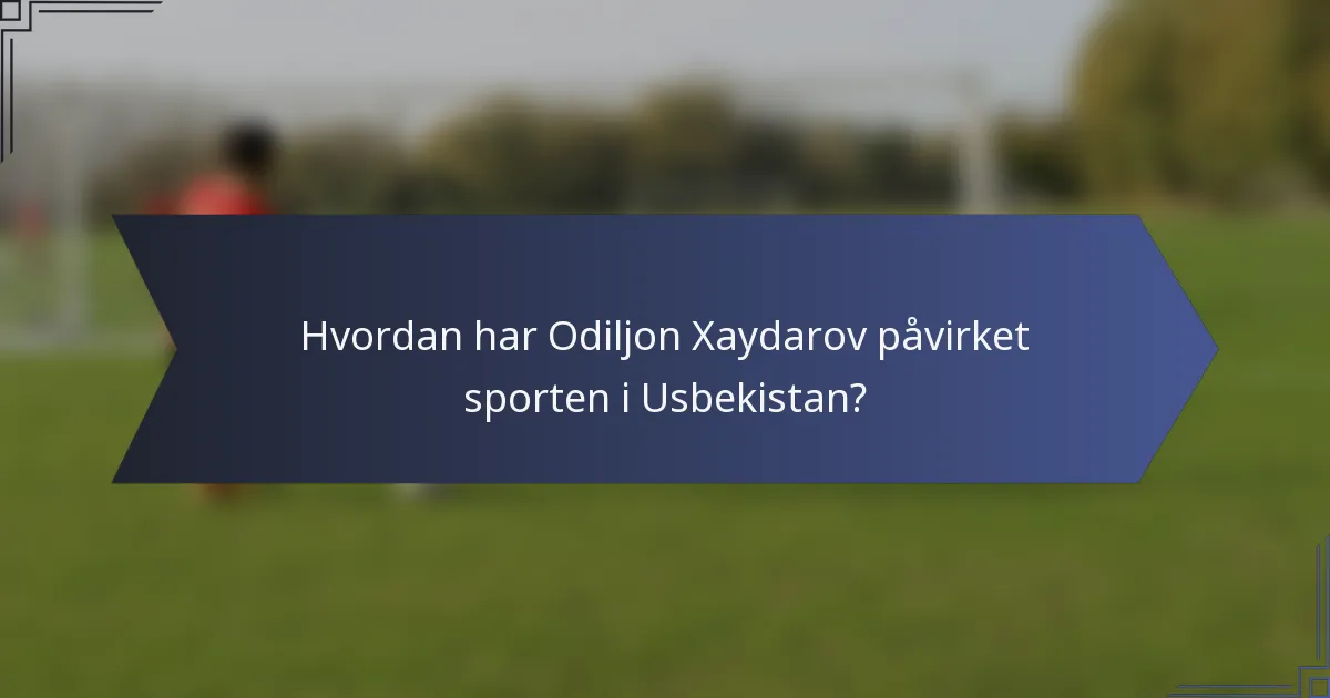 Hvordan har Odiljon Xaydarov påvirket sporten i Usbekistan?