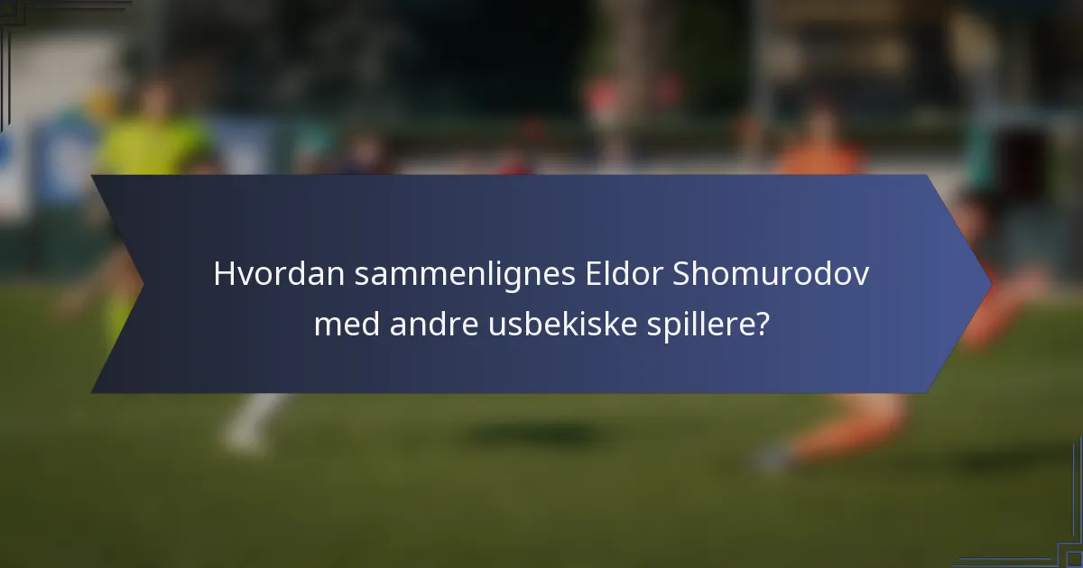 Hvordan sammenlignes Eldor Shomurodov med andre usbekiske spillere?