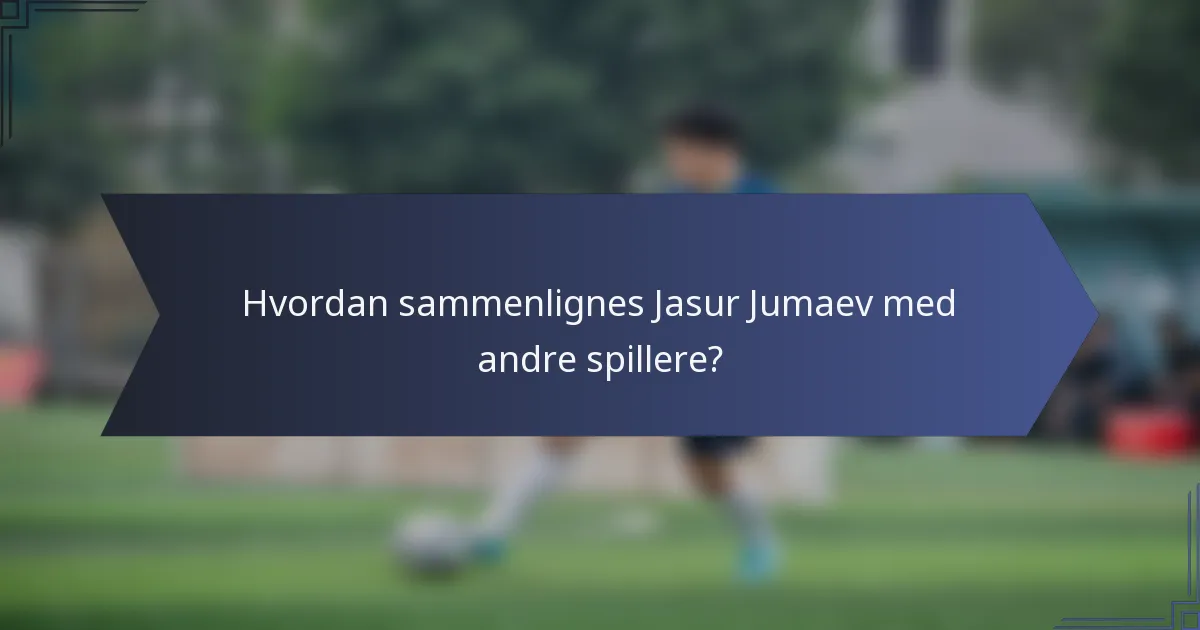 Hvordan sammenlignes Jasur Jumaev med andre spillere?