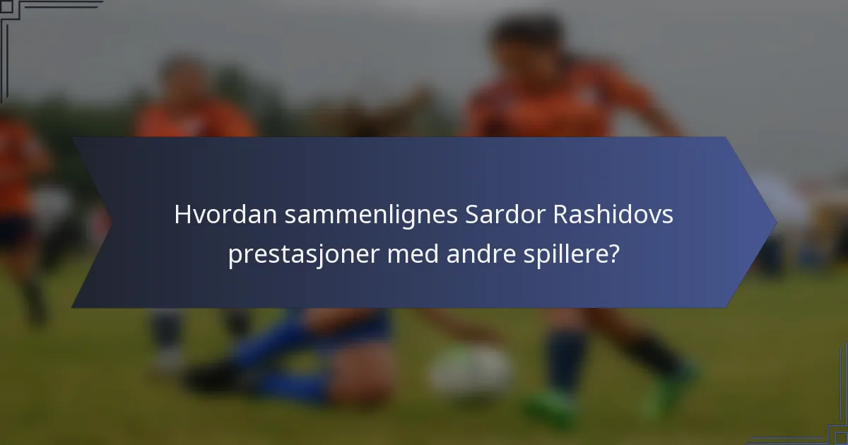 Hvordan sammenlignes Sardor Rashidovs prestasjoner med andre spillere?