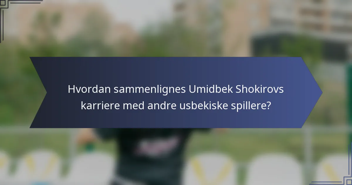 Hvordan sammenlignes Umidbek Shokirovs karriere med andre usbekiske spillere?