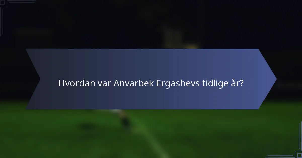 Hvordan var Anvarbek Ergashevs tidlige år?